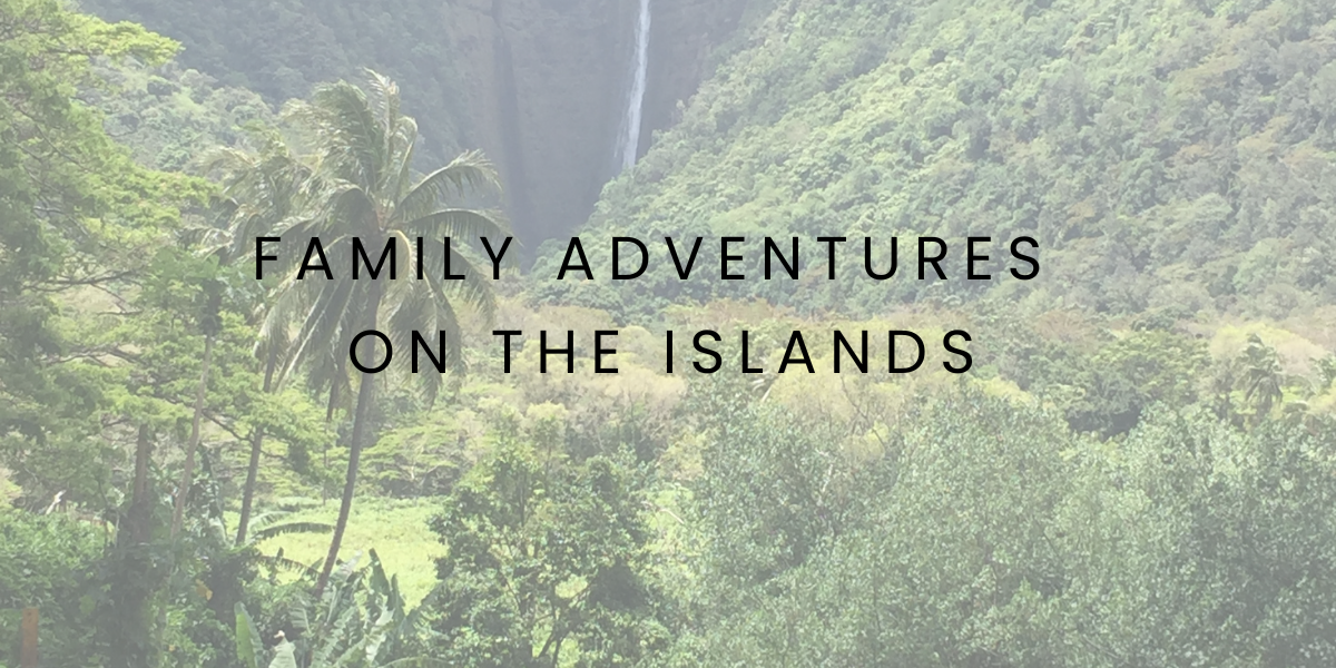 Family Adventures on the Islands