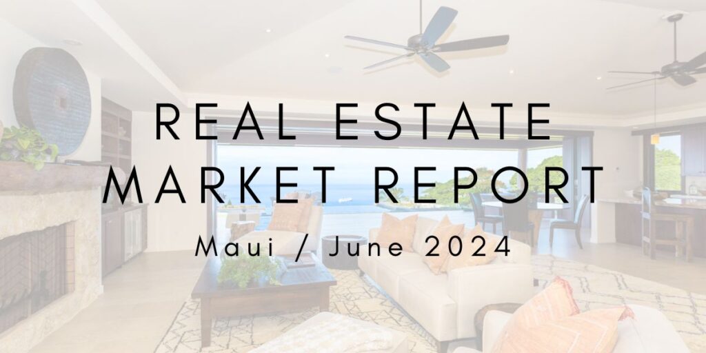 Maui Real Estate Market Update: June 2024